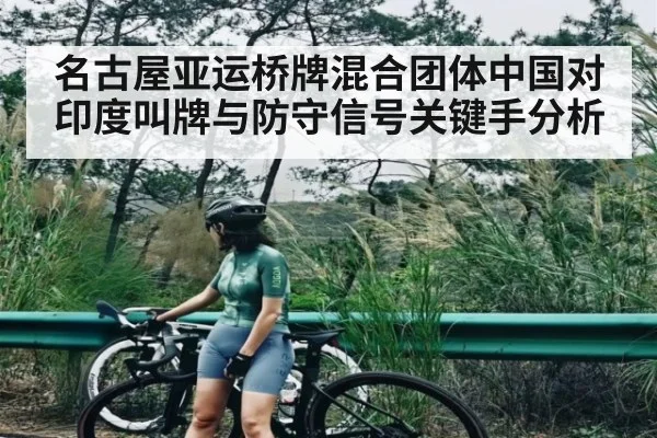 名古屋亚运桥牌混合团体中国对印度叫牌与防守信号关键手分析